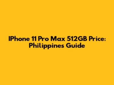 IPhone 11 Pro Max 512GB Price: Philippines Guide