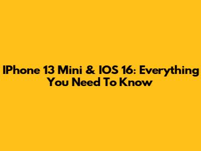 IPhone 13 Mini & IOS 16: Everything You Need To Know