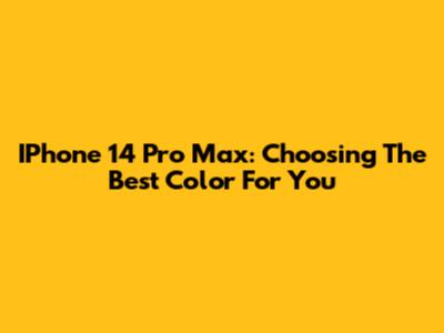 IPhone 14 Pro Max: Choosing The Best Color For You