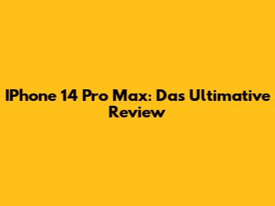 IPhone 14 Pro Max: Das Ultimative Review