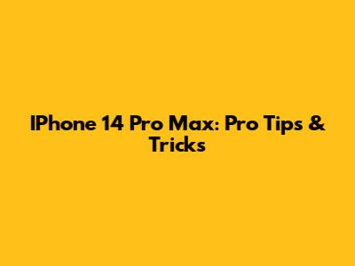 IPhone 14 Pro Max: Pro Tips & Tricks