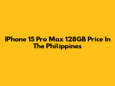 IPhone 15 Pro Max 128GB Price In The Philippines