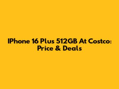 IPhone 16 Plus 512GB At Costco: Price & Deals