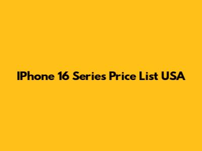 IPhone 16 Series Price List USA