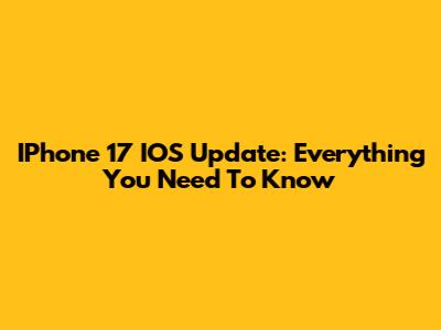 IPhone 17 IOS Update: Everything You Need To Know
