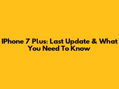 IPhone 7 Plus: Last Update & What You Need To Know