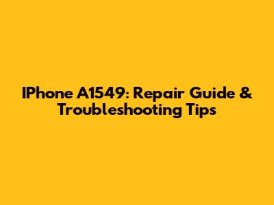 IPhone A1549: Repair Guide & Troubleshooting Tips