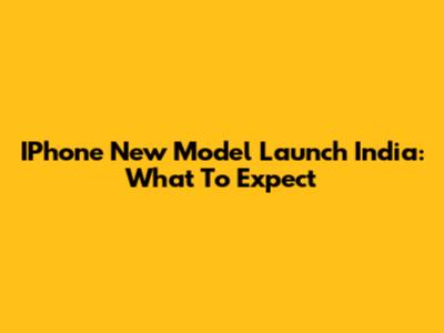 IPhone New Model Launch India: What To Expect