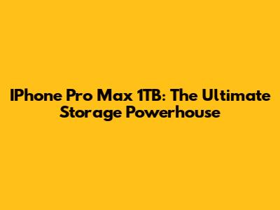 IPhone Pro Max 1TB: The Ultimate Storage Powerhouse