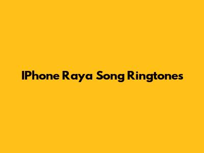 IPhone Raya Song Ringtones