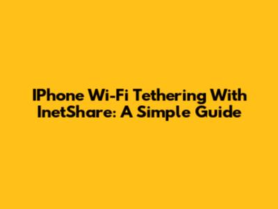 IPhone Wi-Fi Tethering With InetShare: A Simple Guide