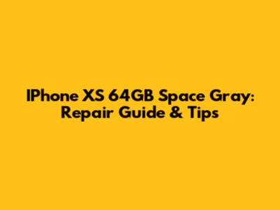 IPhone XS 64GB Space Gray: Repair Guide & Tips