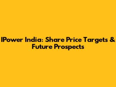 IPower India: Share Price Targets & Future Prospects