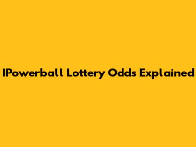 IPowerball Lottery Odds Explained