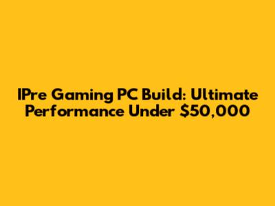 IPre Gaming PC Build: Ultimate Performance Under $50,000
