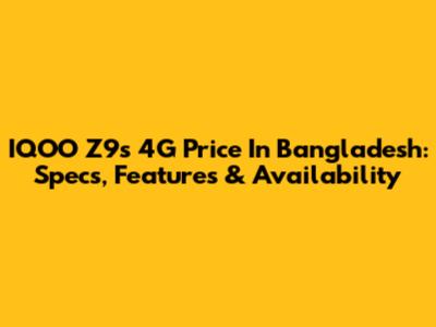 IQOO Z9s 4G Price In Bangladesh: Specs, Features & Availability