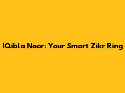 IQibla Noor: Your Smart Zikr Ring