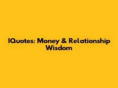 IQuotes: Money & Relationship Wisdom