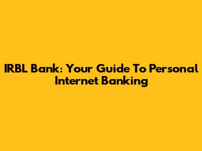 IRBL Bank: Your Guide To Personal Internet Banking