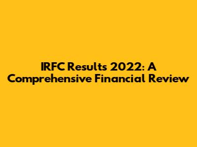 IRFC Results 2022: A Comprehensive Financial Review