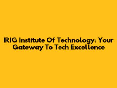 IRIG Institute Of Technology: Your Gateway To Tech Excellence