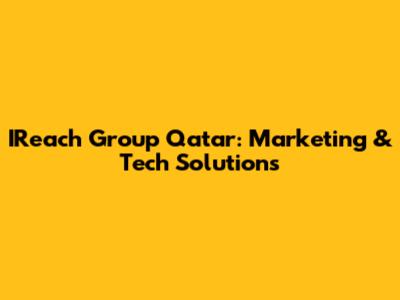IReach Group Qatar: Marketing & Tech Solutions