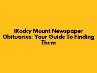 IRocky Mount Newspaper Obituaries: Your Guide To Finding Them