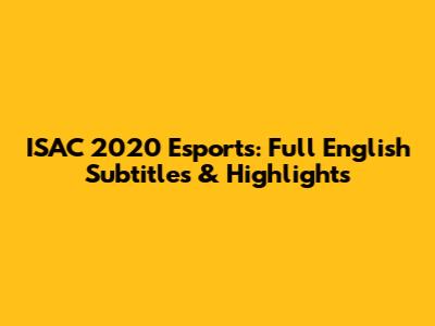ISAC 2020 Esports: Full English Subtitles & Highlights
