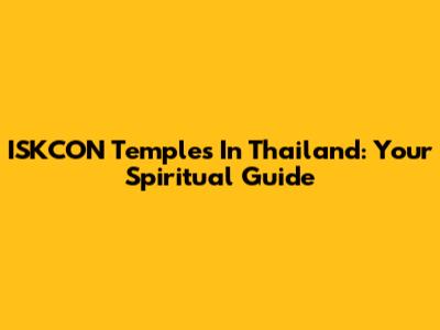 ISKCON Temples In Thailand: Your Spiritual Guide