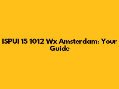 ISPUI 15 1012 Wx Amsterdam: Your Guide