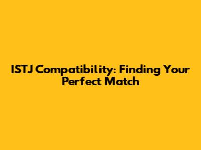 ISTJ Compatibility: Finding Your Perfect Match