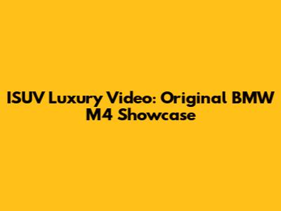 ISUV Luxury Video: Original BMW M4 Showcase