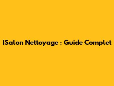 ISalon Nettoyage : Guide Complet