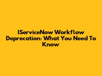 IServiceNow Workflow Deprecation: What You Need To Know
