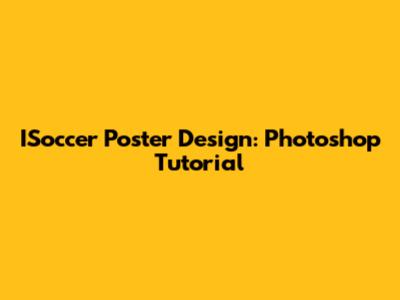 ISoccer Poster Design: Photoshop Tutorial