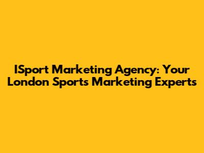 ISport Marketing Agency: Your London Sports Marketing Experts