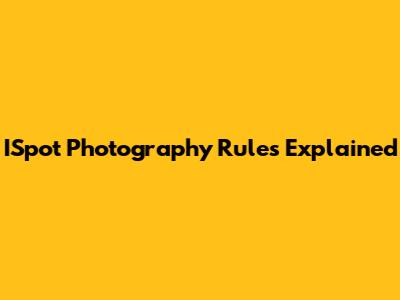 ISpot Photography Rules Explained