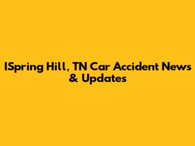 ISpring Hill, TN Car Accident News & Updates