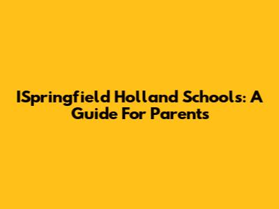ISpringfield Holland Schools: A Guide For Parents