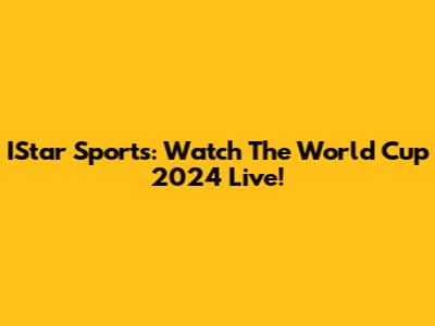 IStar Sports: Watch The World Cup 2024 Live!