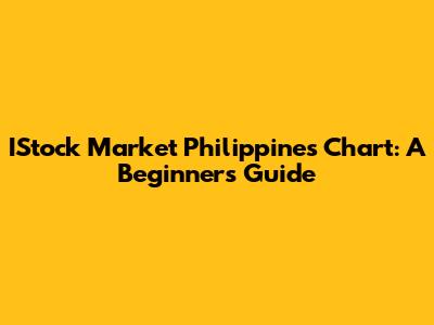 IStock Market Philippines Chart: A Beginner's Guide