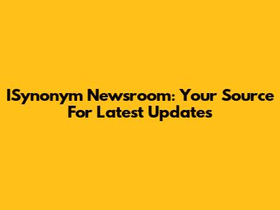 ISynonym Newsroom: Your Source For Latest Updates
