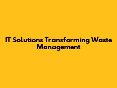 IT Solutions Transforming Waste Management