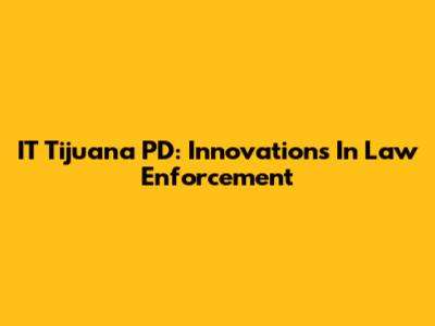 IT Tijuana PD: Innovations In Law Enforcement
