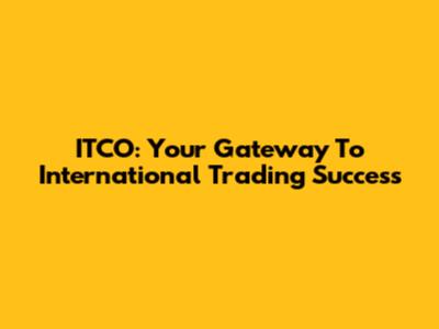 ITCO: Your Gateway To International Trading Success
