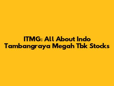 ITMG: All About Indo Tambangraya Megah Tbk Stocks
