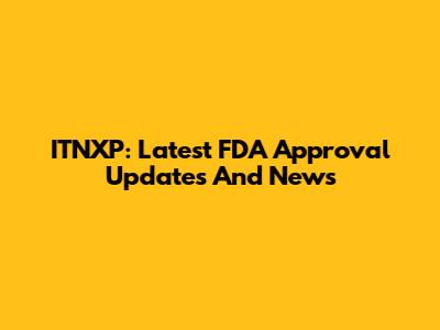 ITNXP: Latest FDA Approval Updates And News