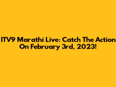 ITV9 Marathi Live: Catch The Action On February 3rd, 2023!