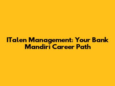 ITalen Management: Your Bank Mandiri Career Path