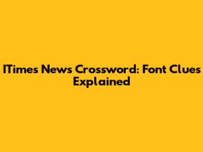 ITimes News Crossword: Font Clues Explained